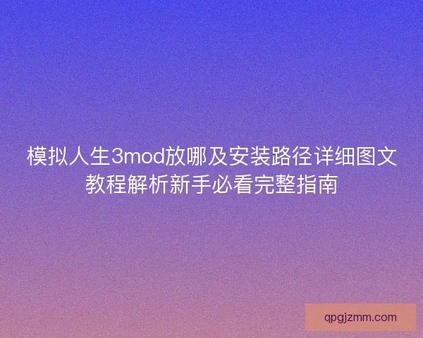 模拟人生3mod放哪及安装路径详细图文教程解析新手必看完整指南